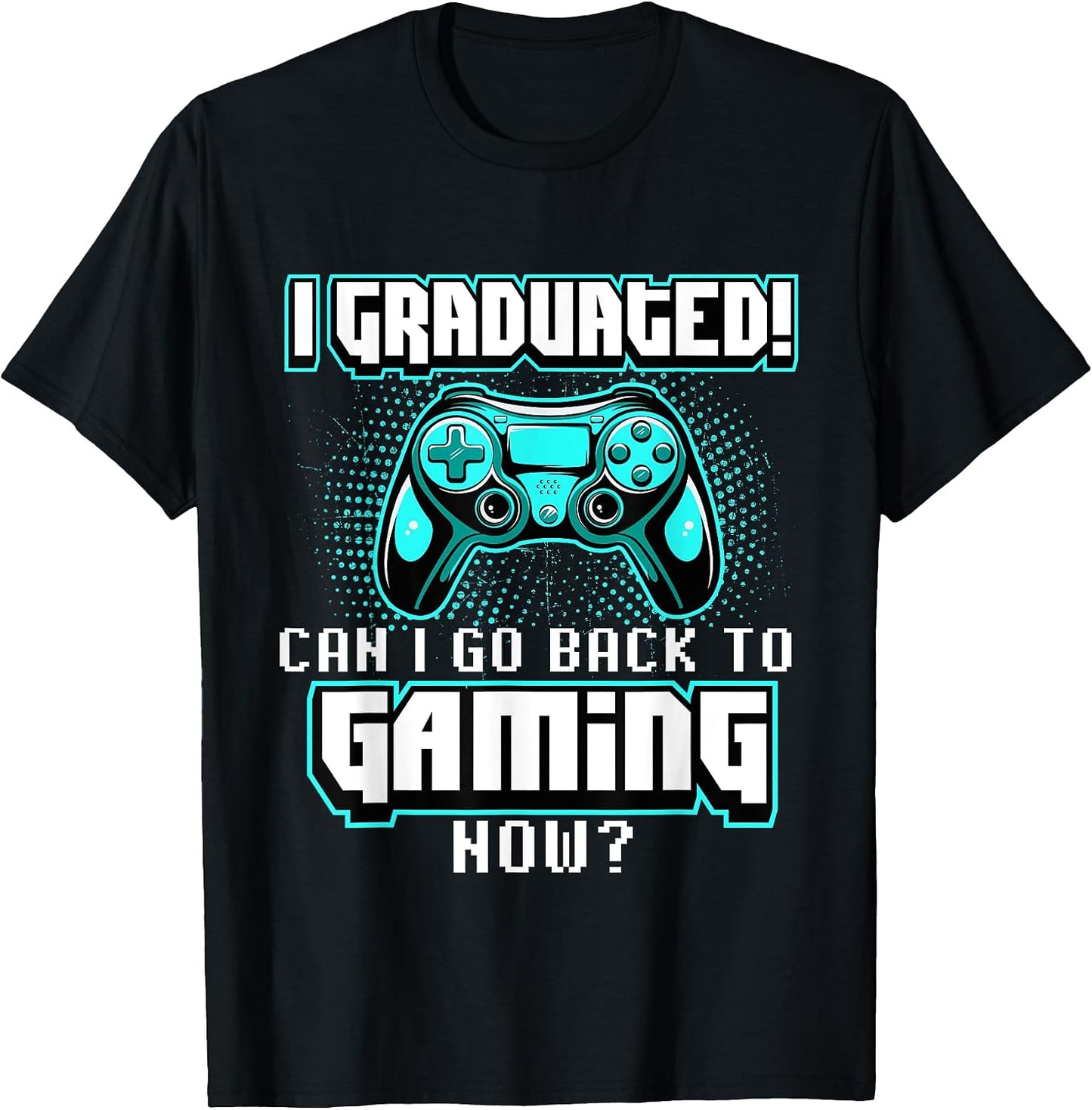 I Graduated Can I Go Back to Gaming Now - Graduation Class T-Shirt