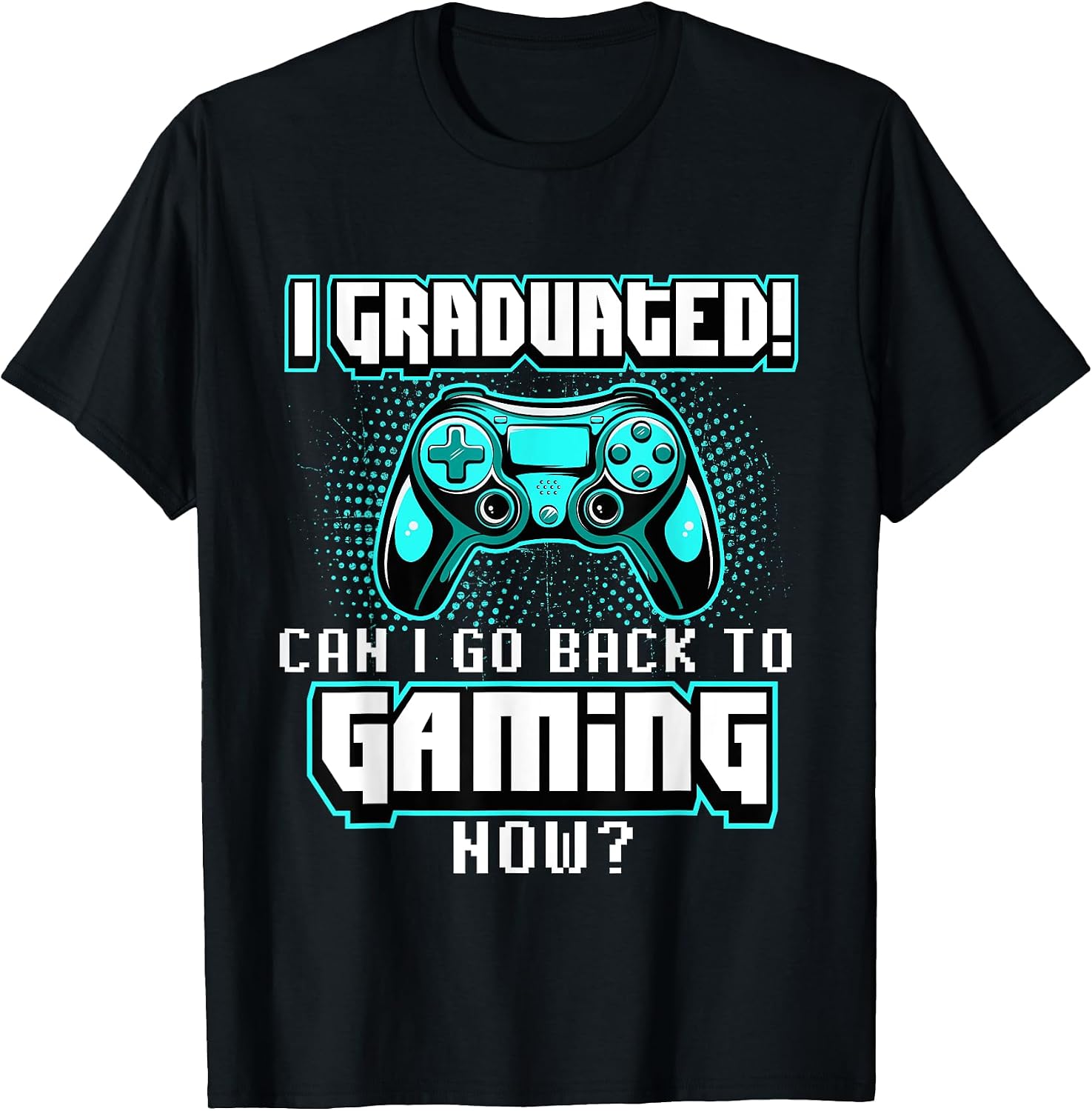 I Graduated Can I Go Back to Gaming Now - Graduation Class T-Shirt