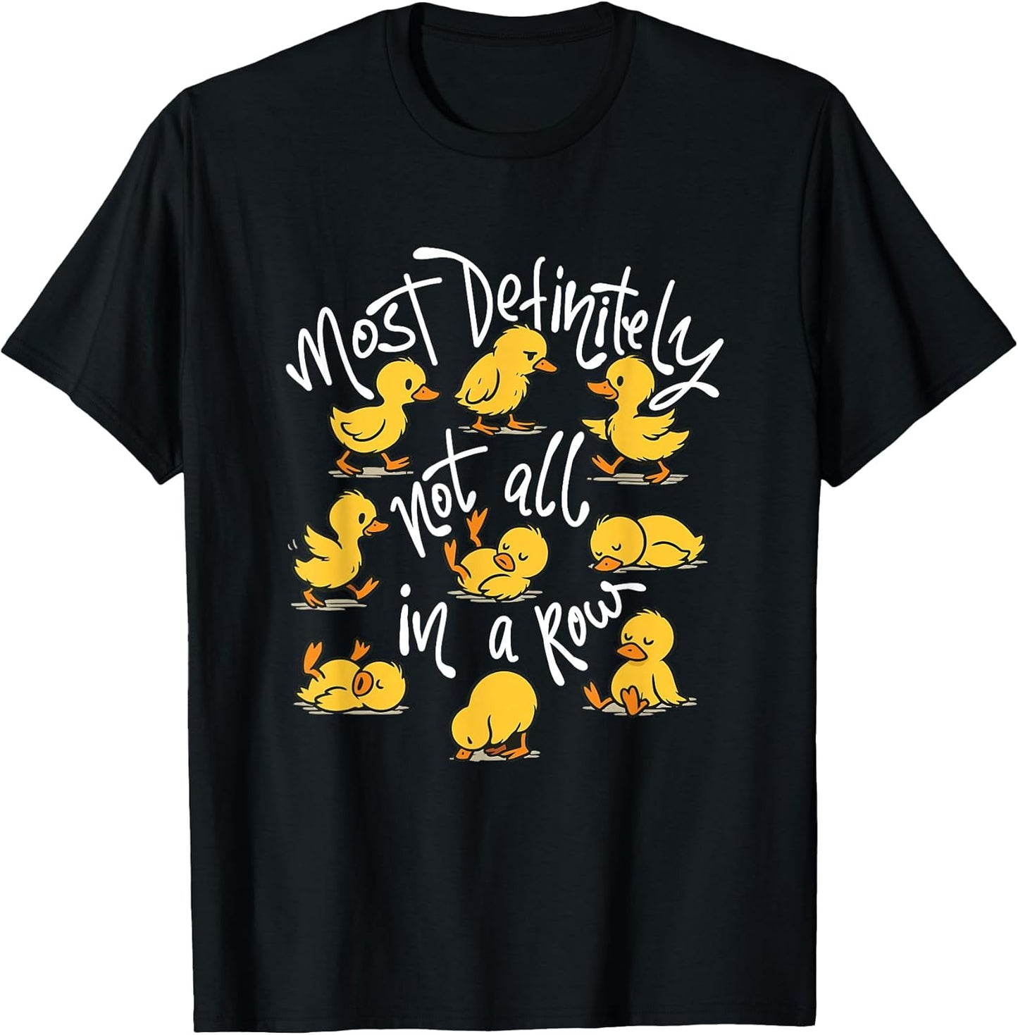 Most Definitely Not All in A Row - Sarcastic Joke Duck Lover T-Shirt