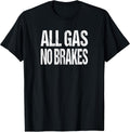 All Gas No Brakes Inspirational Motivational Novelty T-Shirt