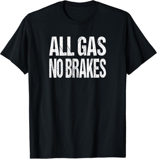 All Gas No Brakes Inspirational Motivational Novelty T-Shirt