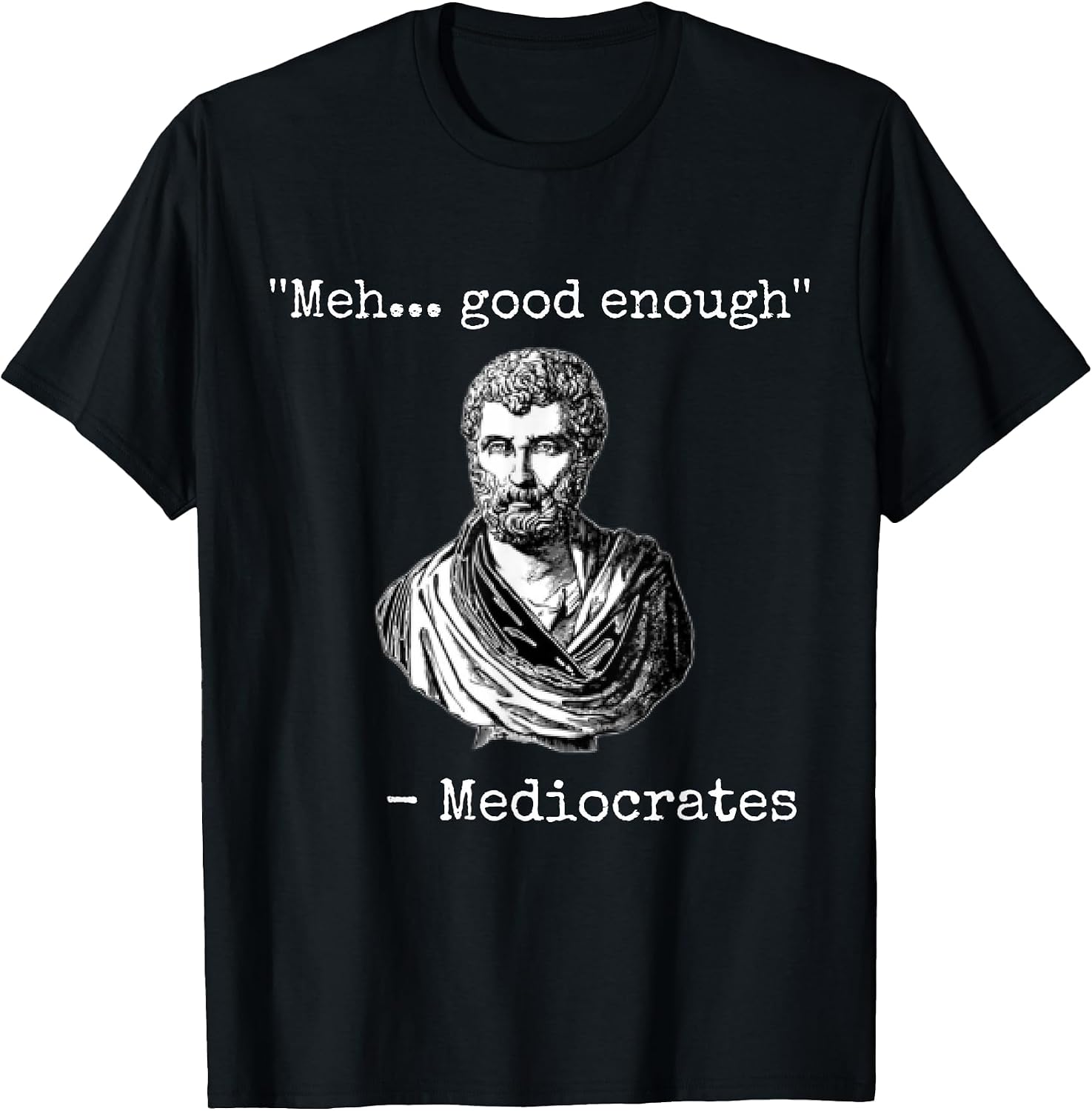 Meh, good enough, mediocrates tee