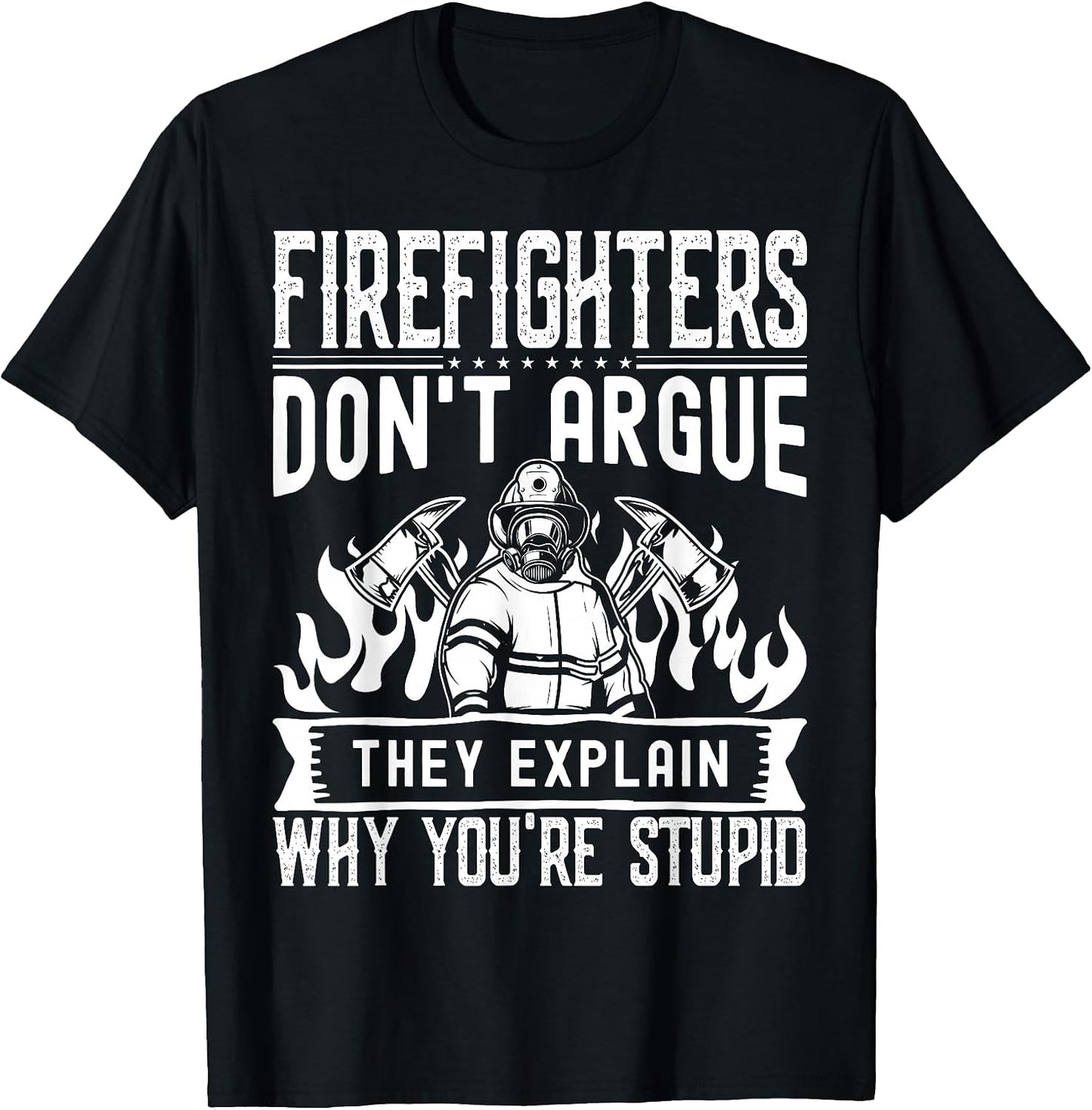 Firefighters Don't Argue | Funny Father's Day Firefighting T-Shirt