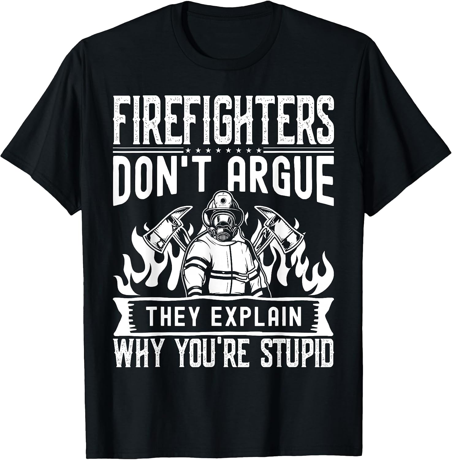 Firefighters Don't Argue | Funny Father's Day Firefighting T-Shirt