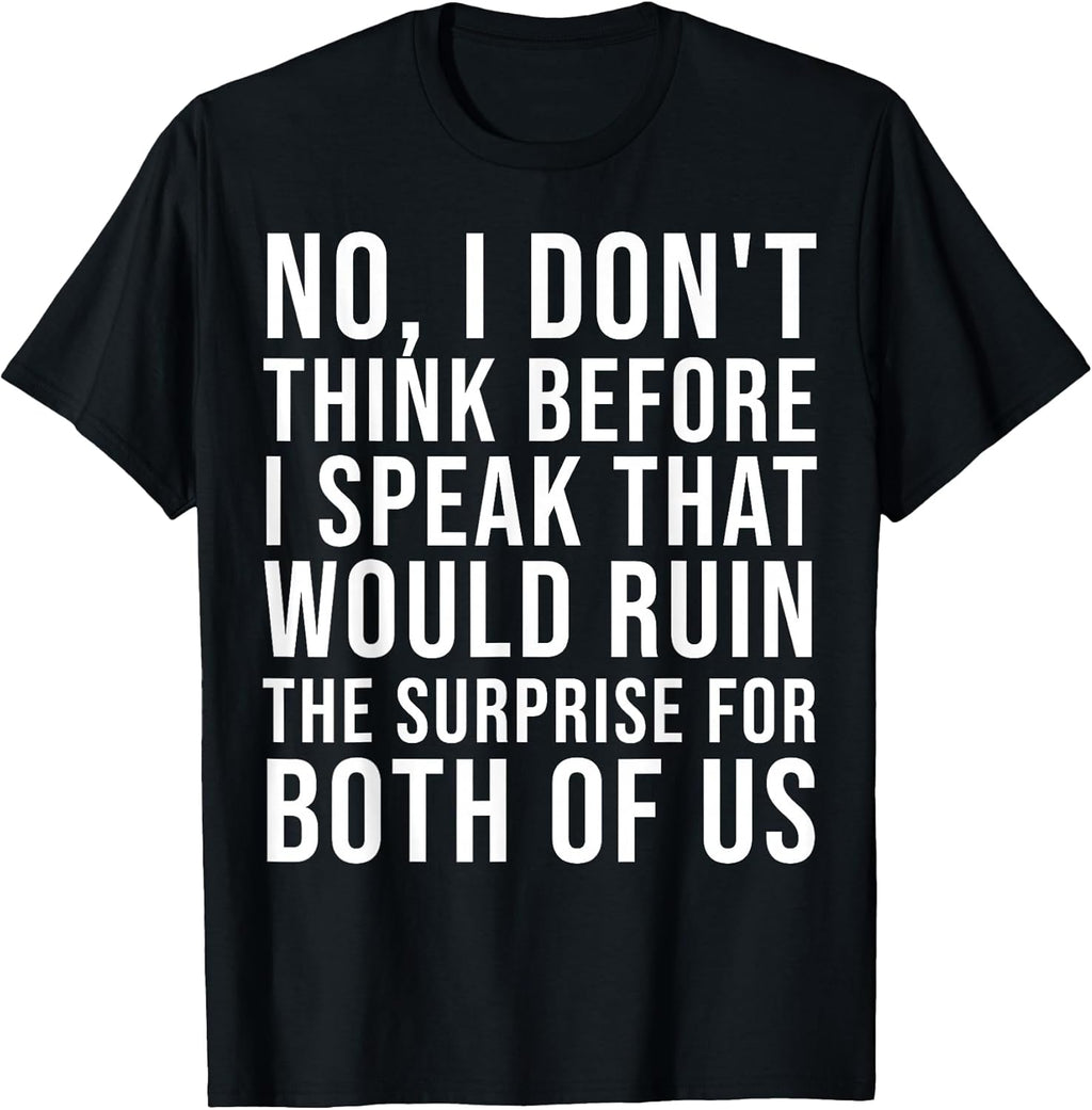 Sarcastic Quote I Do Not Think Before Speaking tee