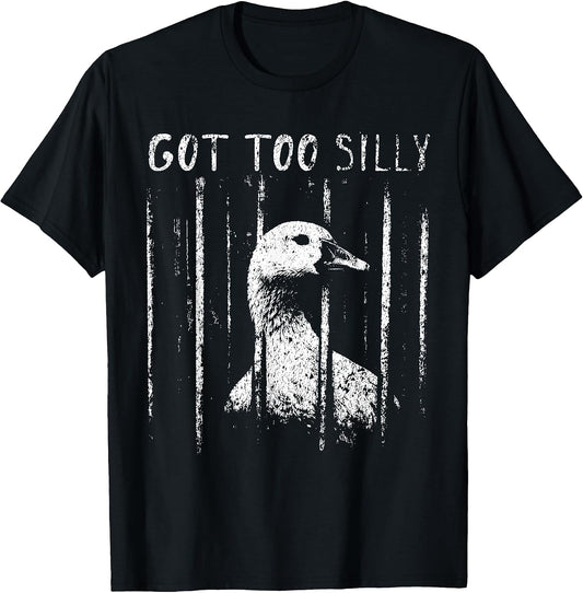 Got Too Silly Goose Meme Funny Goose Jailbird Prison T-Shirt