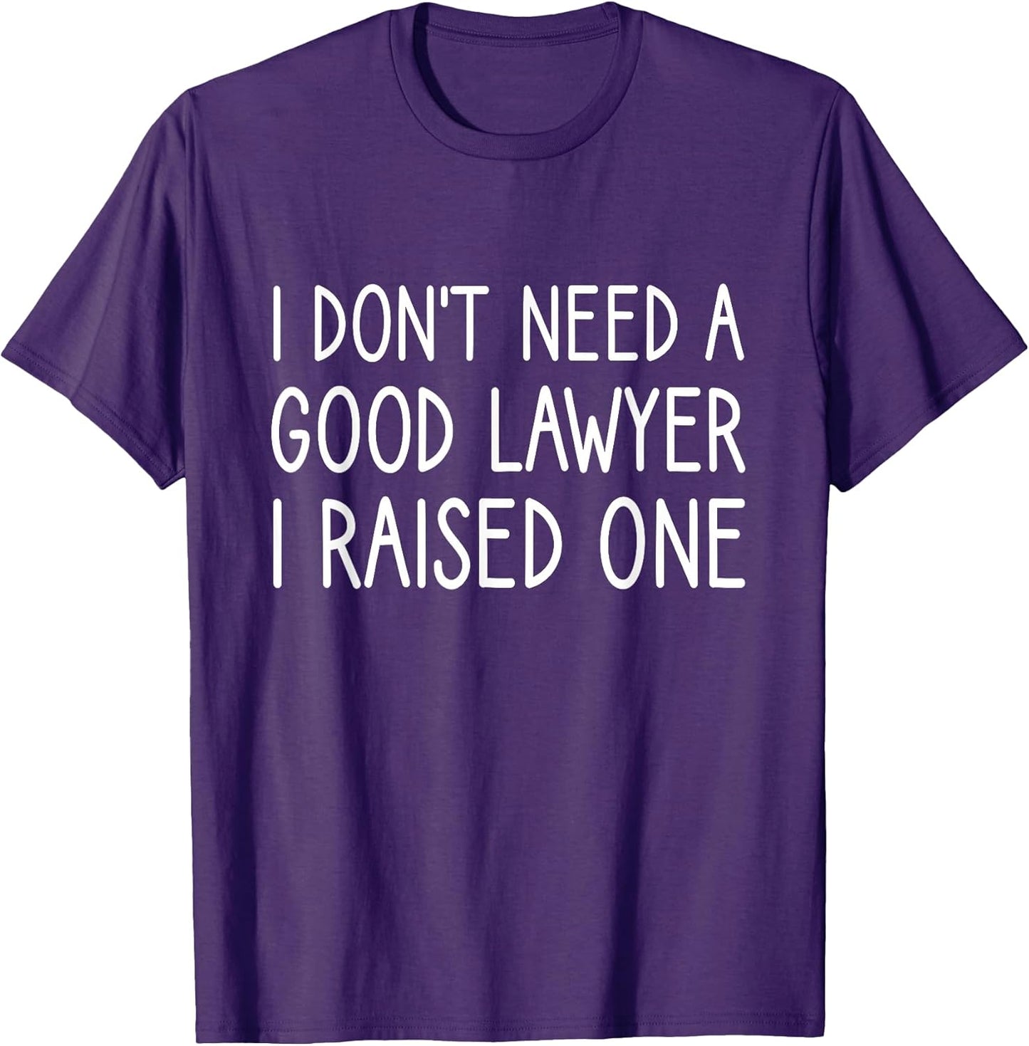 I Don't Need A Good Lawyer I Raised One Tee