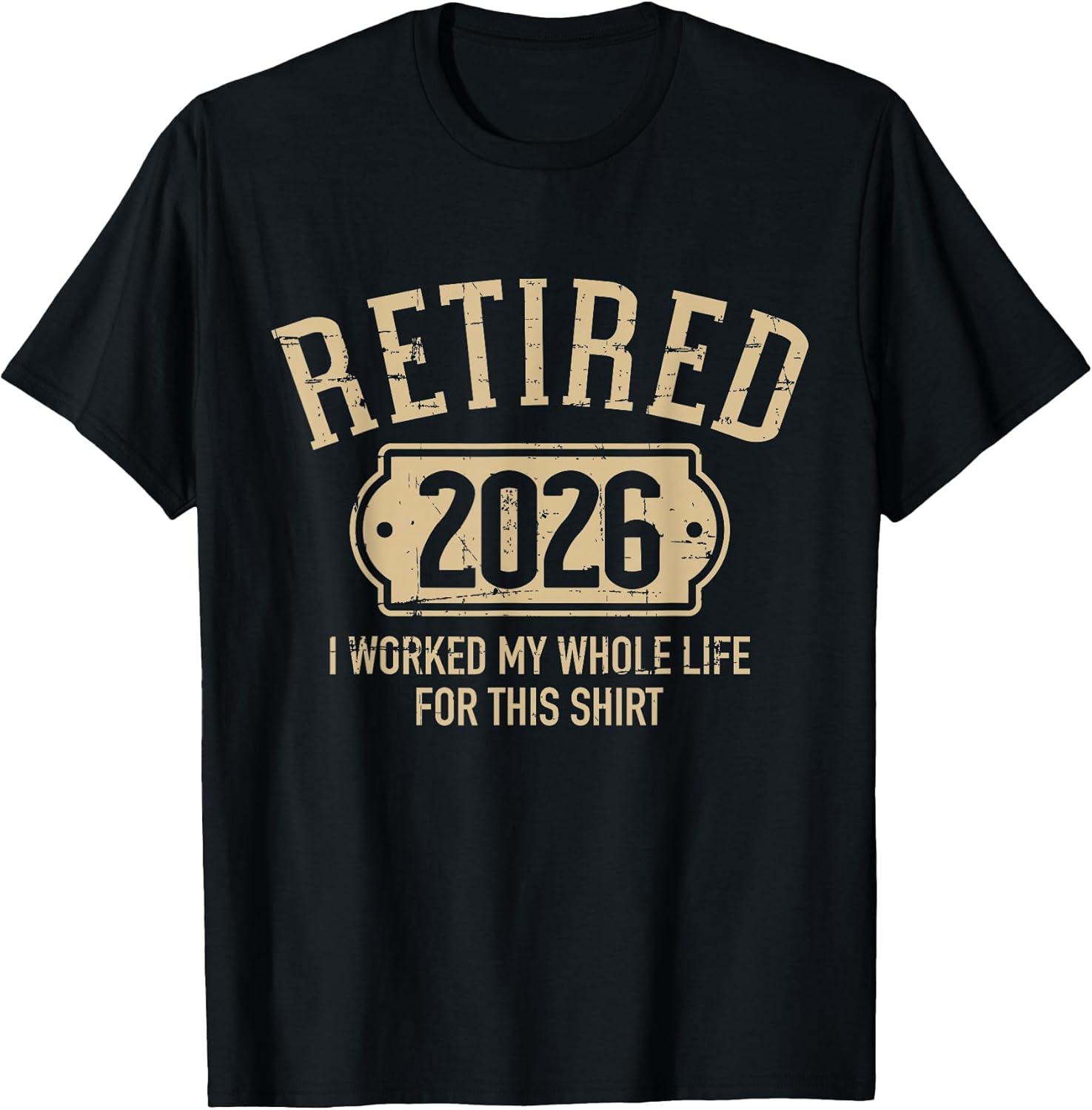 Retired 2026 Retirement I Worked My Whole Life for This T-Shirt