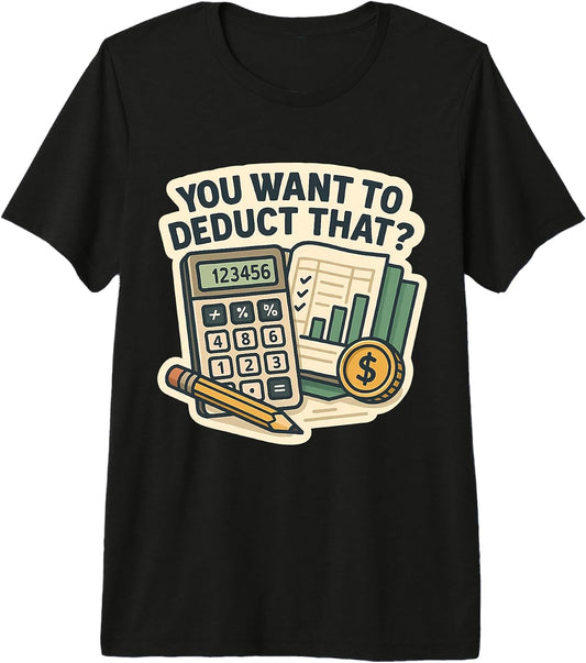 You Want To Deduct That? Funny Accountant Merch