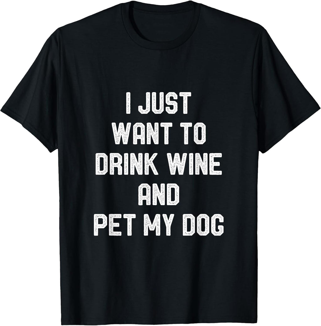 I Just Want to Drink Wine and Pet my Dog Funny Puppy Lover T-Shirt