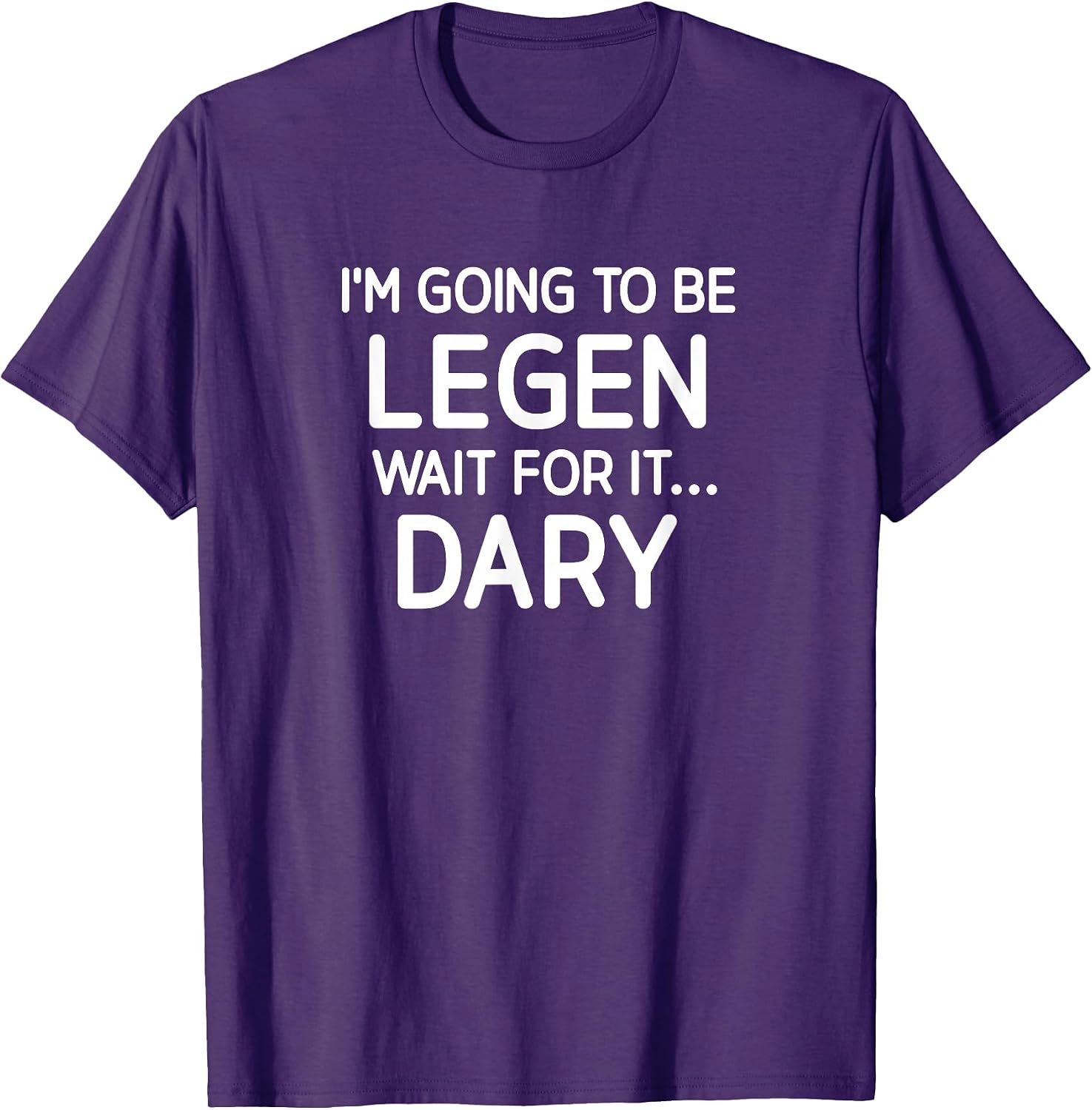 Be Legen Wait For It Dary, Legendary, Gag Gifts