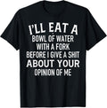Funny I'll Eat A Bowl Of Water With Fork Tee Shirt
