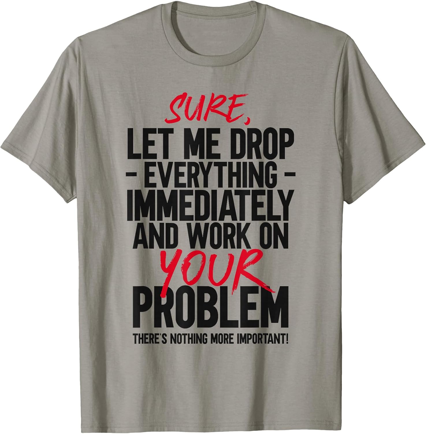 Let Me Drop Everything And Work On Your Problem