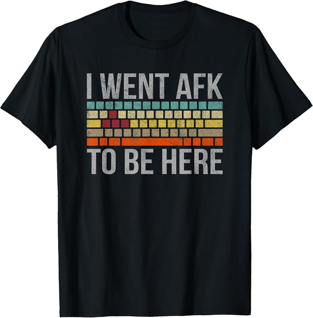 Funny Gift for A PC Gamer I Went AFK to Be Here T-Shirt T-Shirt
