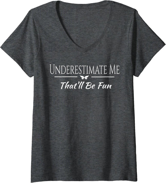 Womens Underestimate Me That'll Be Fun Funny Sarcastic Quote Gift V-Neck T-Shirt Small