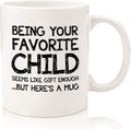 Being Your Favorite Child Funny Coffee Mug - Gag Gifts for Mom from Son, Daughter, Kids - Best Mom & Dad Gifts - Unique Birthday Present Idea for Parents - Fun Novelty Cup for Moms, Men, Women