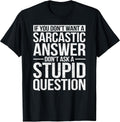 If You Dont Want a Sarcastic Answer Dont Ask Me T-Shirt