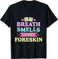 My Breath Smells Like Foreskin Funny Dirty Adult Humor T-Shirt