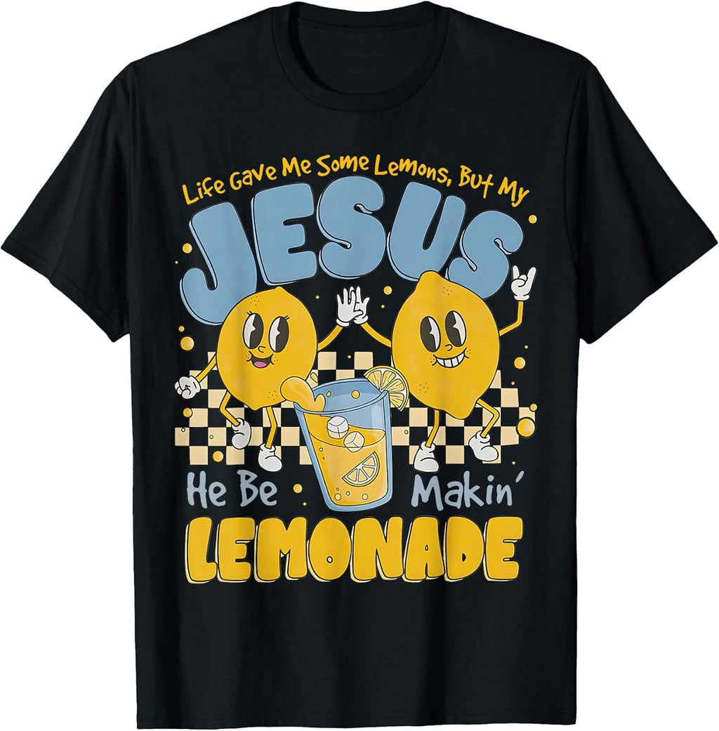 Life Gave Me Some Lemons But My Jesus He Be Makin Lemonade T-Shirt