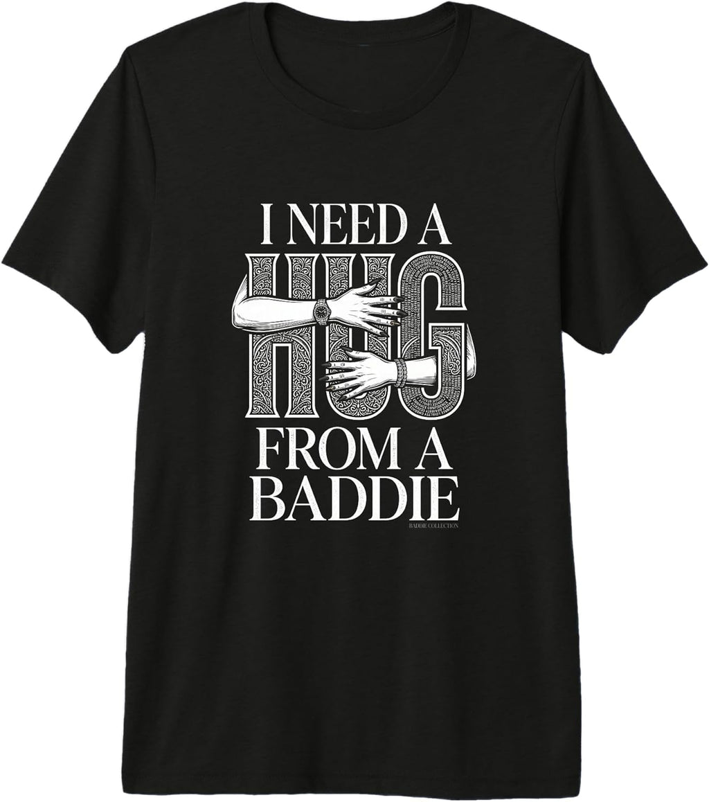 I Need A Hug from A Baddie Tee Design