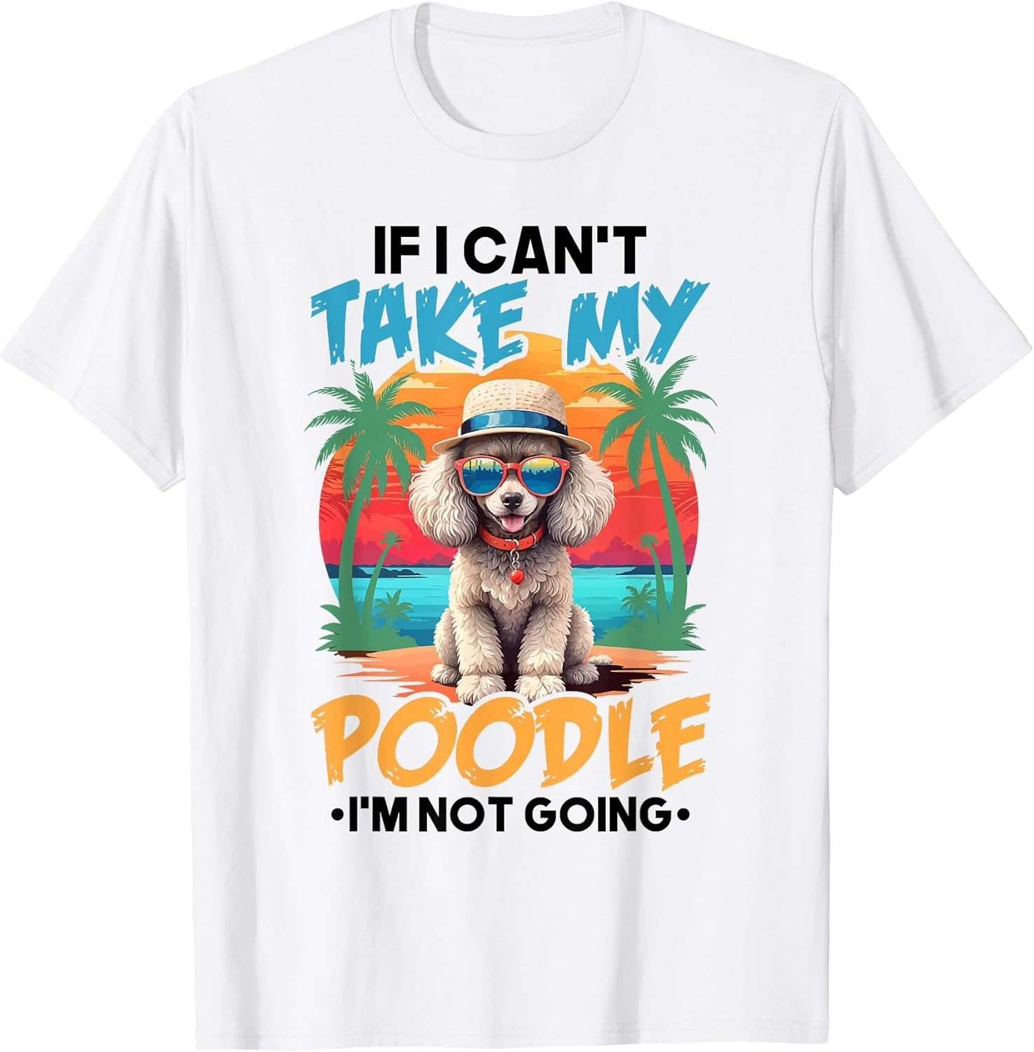 Cute Dog Lover Shirt If I Can't Take My Poodle I'm Not Going T-Shirt