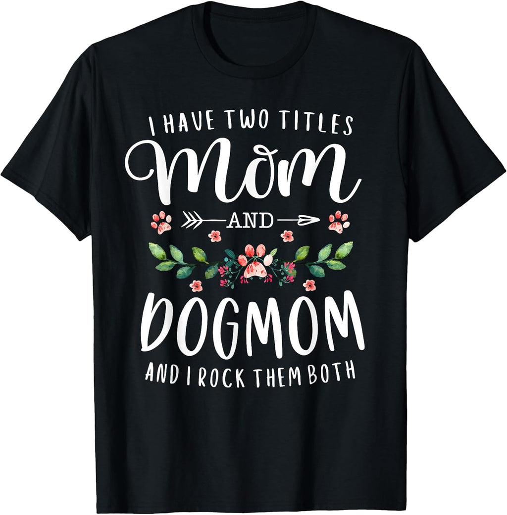 I Have Two Titles Mom and Dog Mom Gift Floral Dog Lover Mama T-Shirt