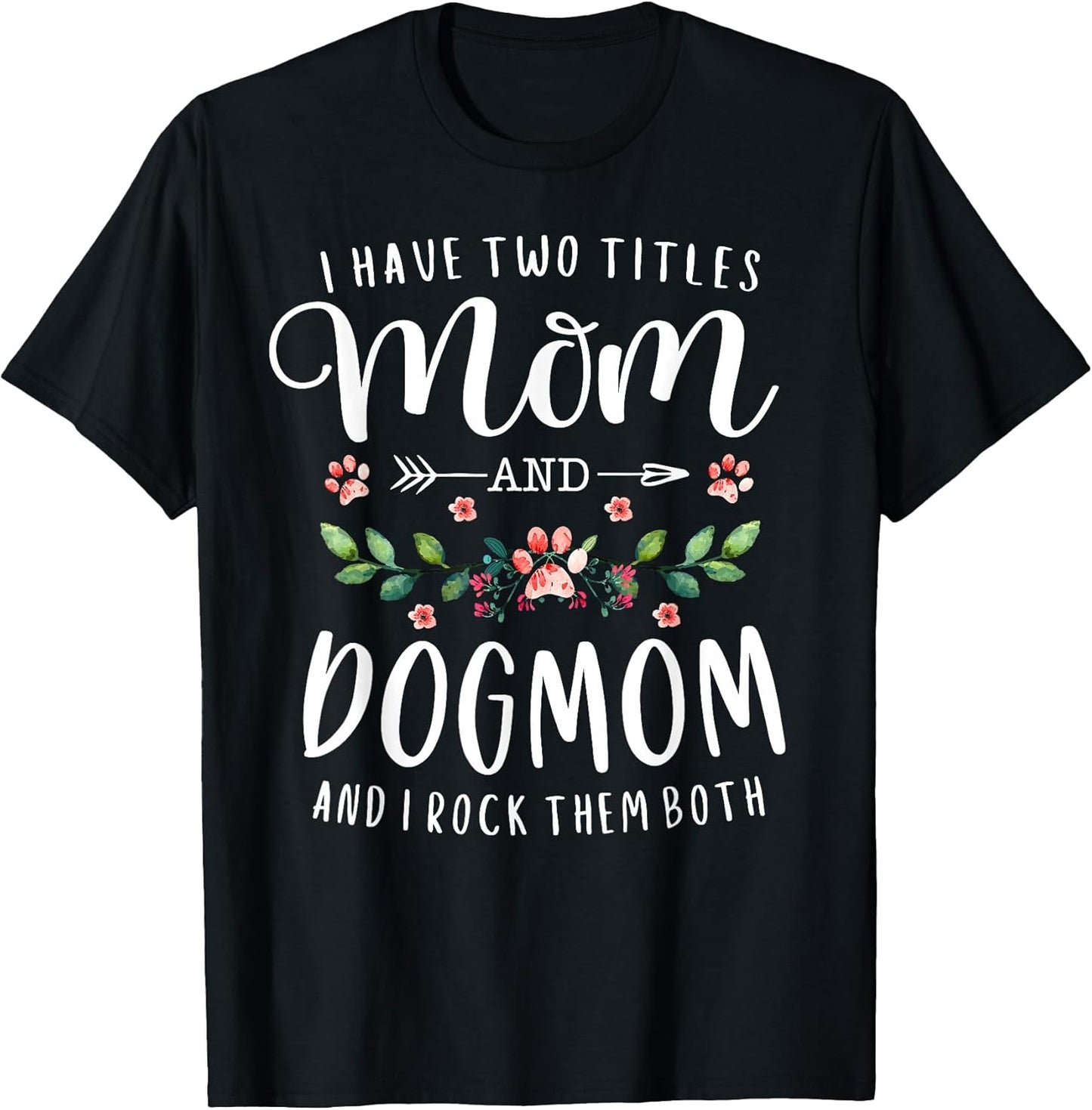 I Have Two Titles Mom and Dog Mom Gift Floral Dog Lover Mama T-Shirt