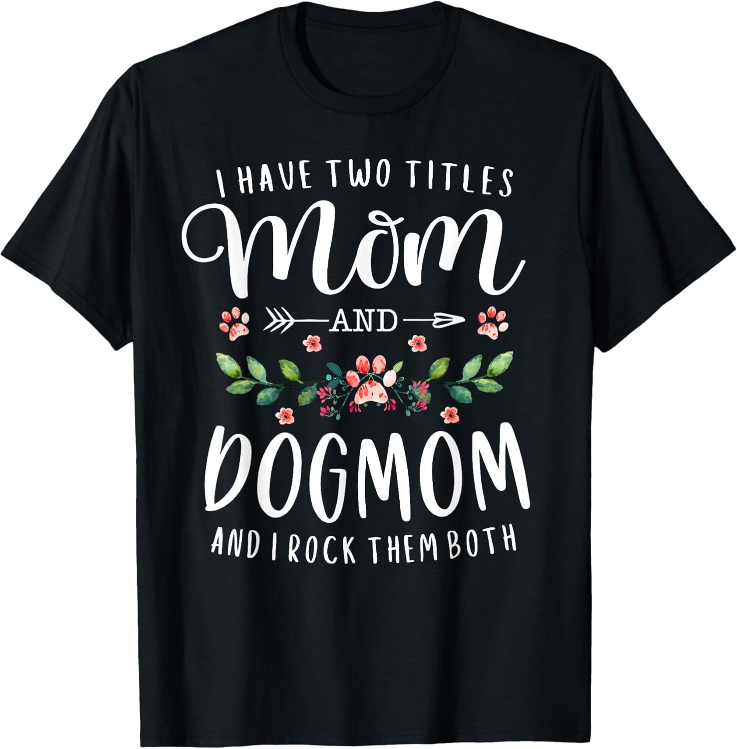 I Have Two Titles Mom and Dog Mom Gift Floral Dog Lover Mama T-Shirt