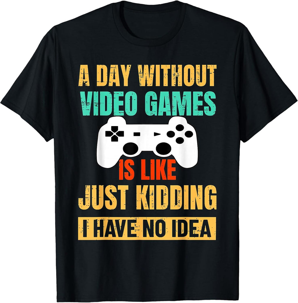 A Day Without Video Games Is Like, Funny Gamer Gifts, Gaming T-Shirt