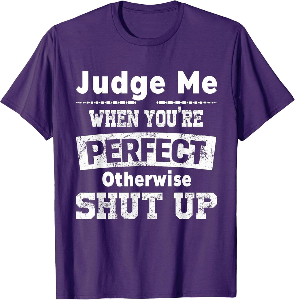 Funny Shut Up Judge Me When You're Perfect Tees