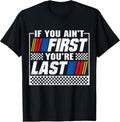 If You Ain't First You're Last Motor Car Driver Racer Racing T-Shirt