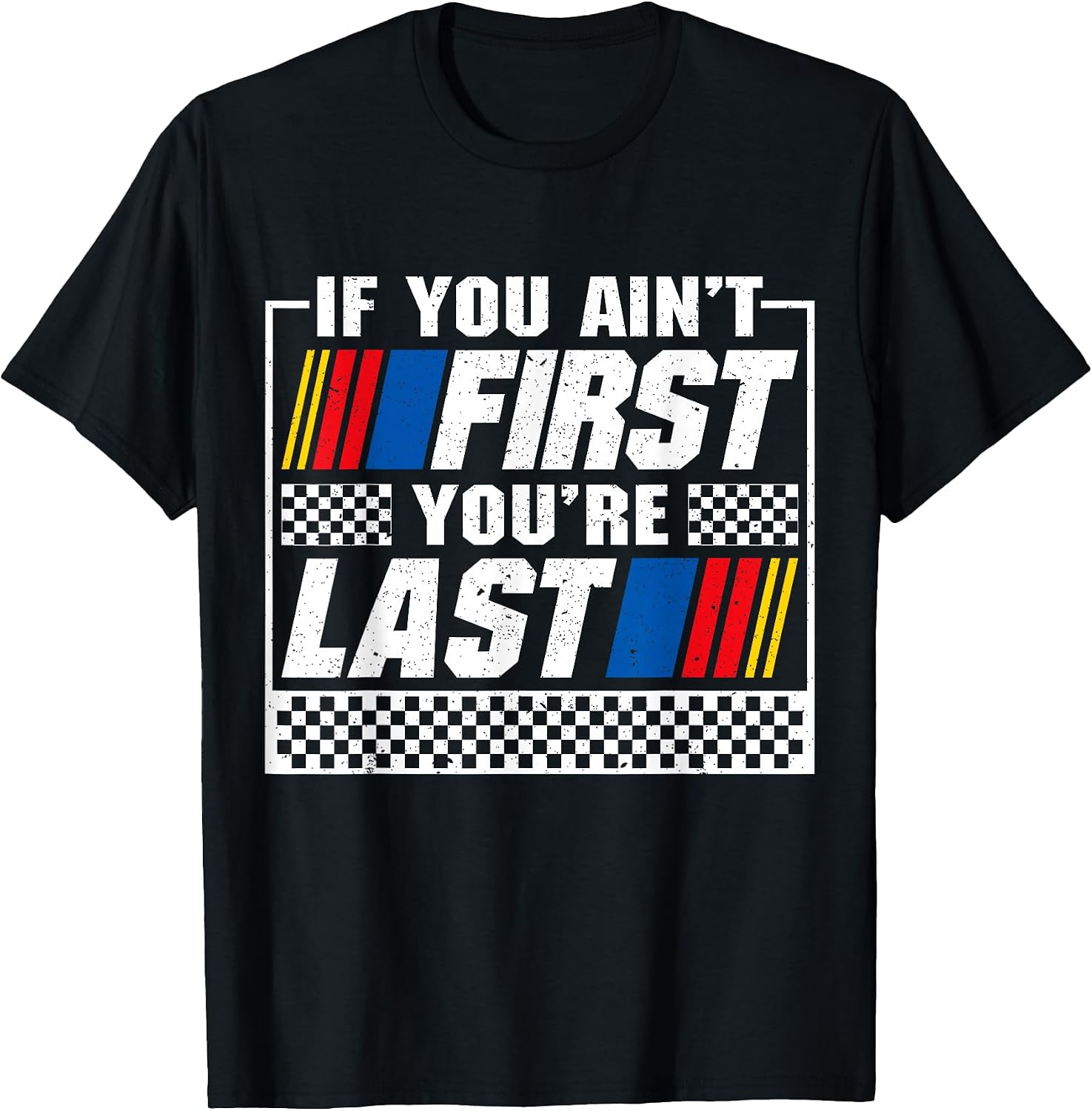 If You Ain't First You're Last Motor Car Driver Racer Racing T-Shirt