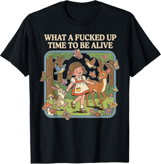What A Fucked Up Time to Be Alive Funny Jokes Sarcastic T-Shirt