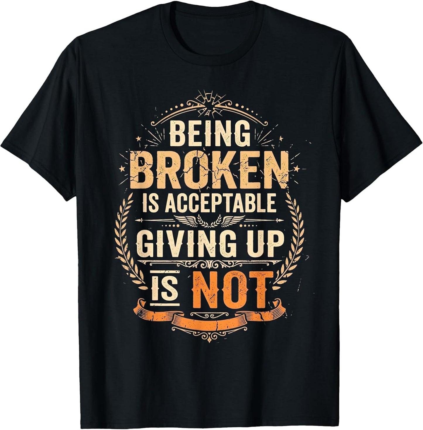 Being Broken is Acceptable Giving Up is Not Motivational T-Shirt