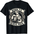 Women Are Born To Serve Men Funny Boss Girl Motivational T-Shirt