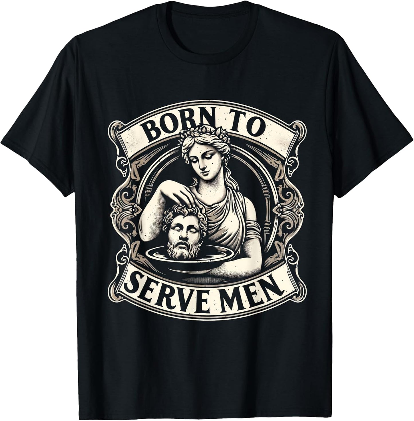 Women Are Born To Serve Men Funny Boss Girl Motivational T-Shirt