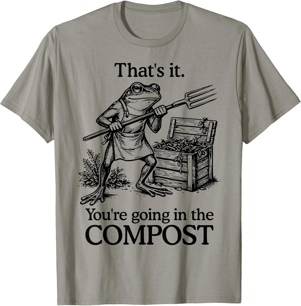 That's It You're Going in The Compost Frog Gardening Funny T-Shirt