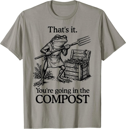 That's It You're Going in The Compost Frog Gardening Funny T-Shirt