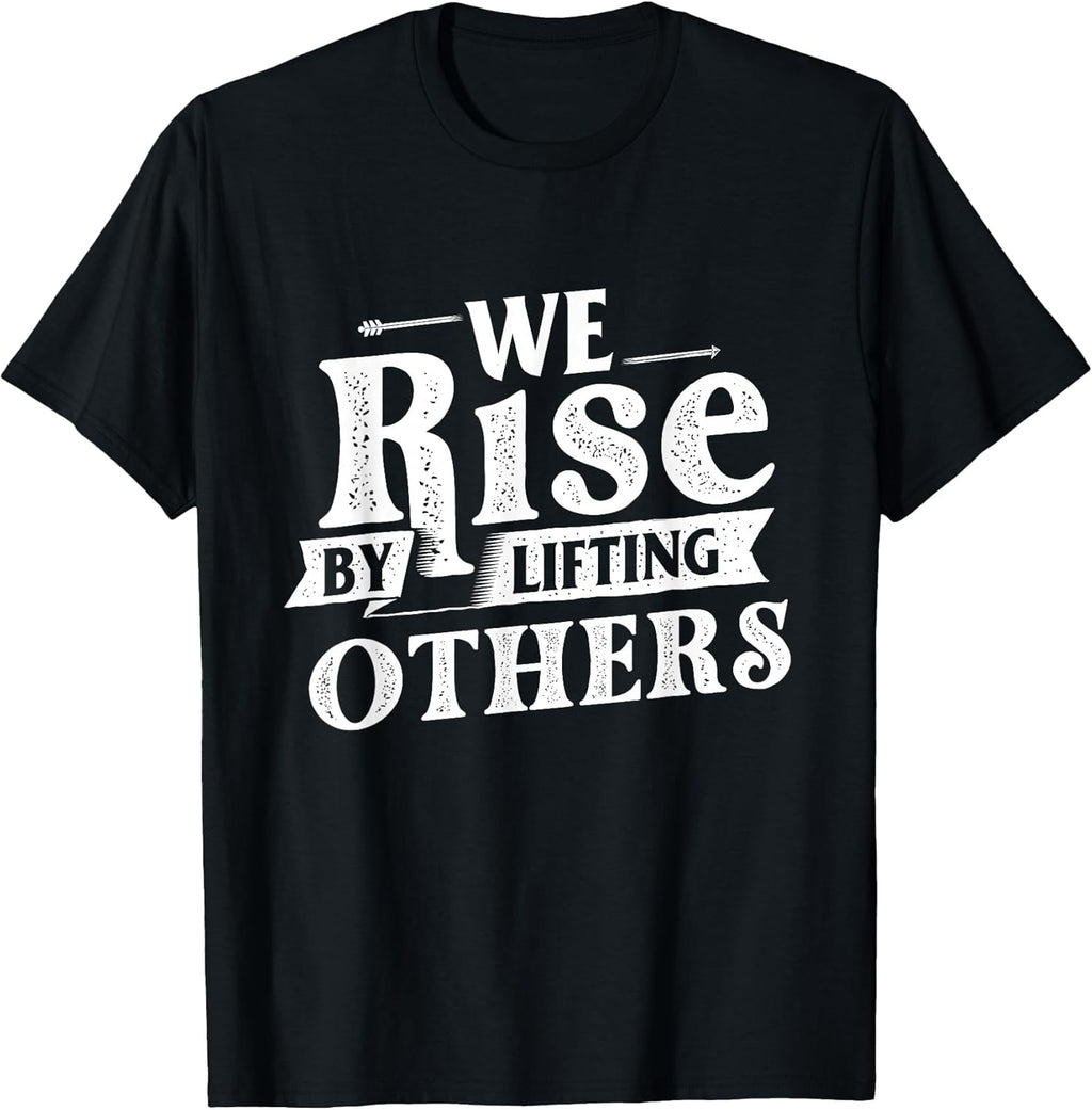 We Rise by Lifting Others - Motivational Quote Inspiration T-Shirt Small