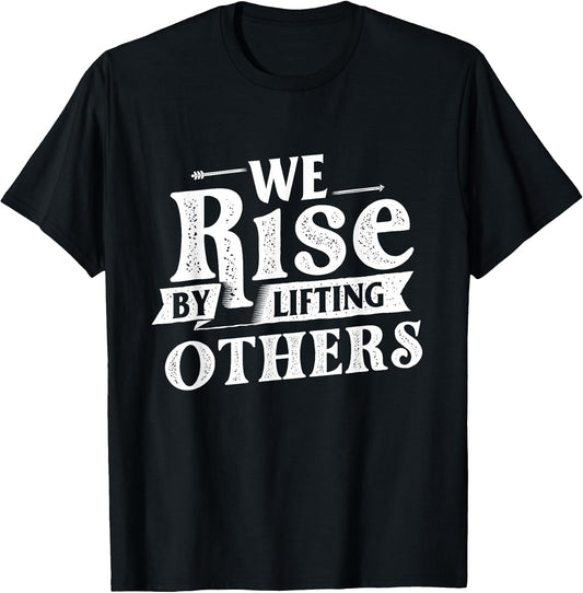 We Rise by Lifting Others - Motivational Quote Inspiration T-Shirt Small