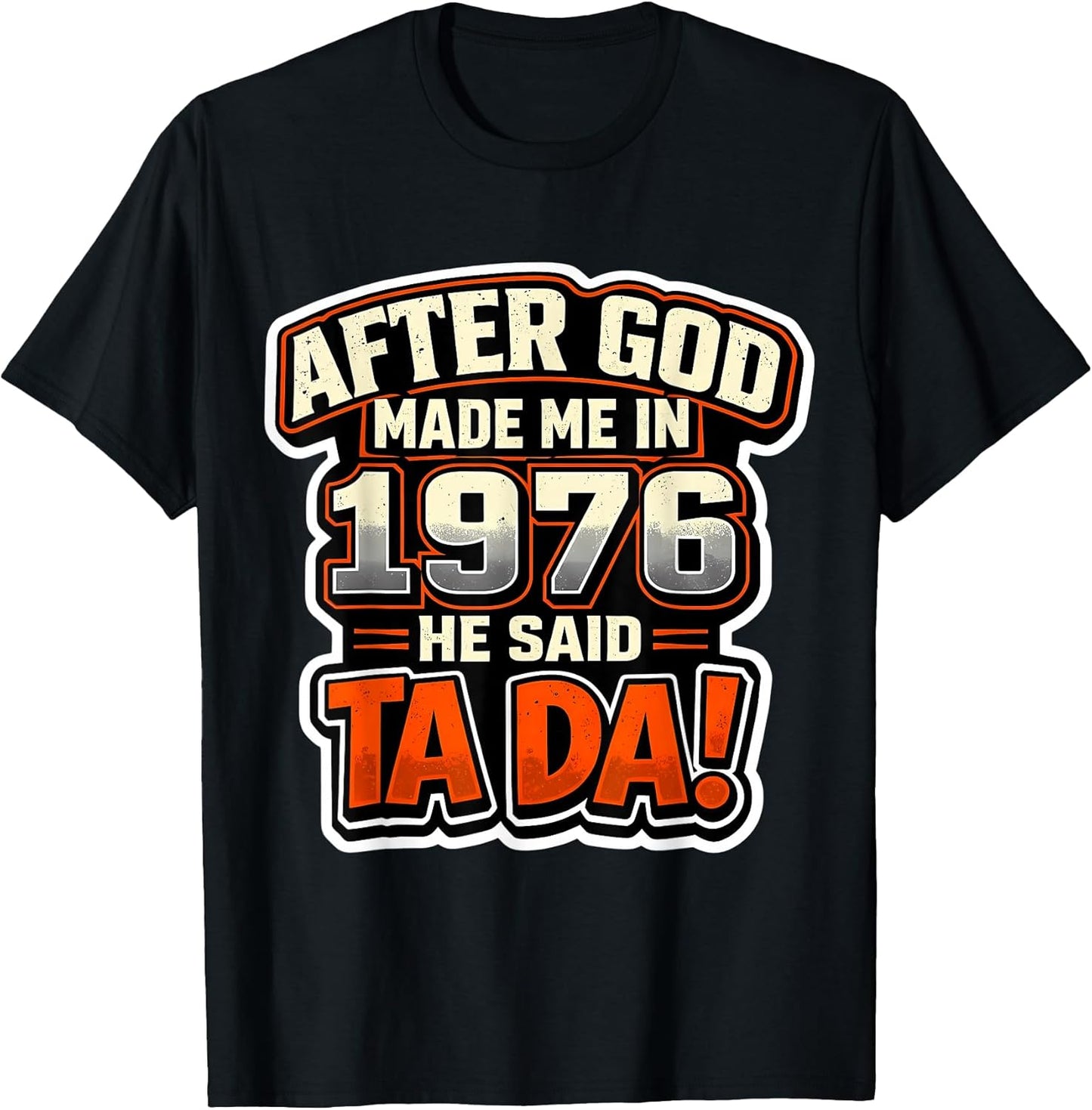 After God Made Me In 1976 He Said Tada Mens Merch