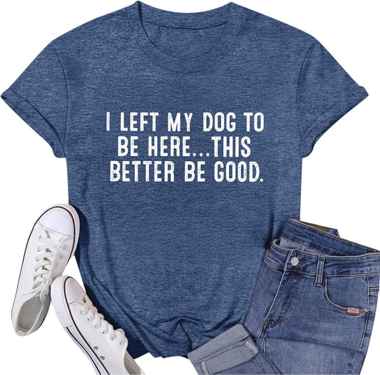 Dog Mom Shirts for Women I Left My Dog to Be Here Shirt Funny Tshirts Graphic Tee Dogs Lover Short Sleeve Tops