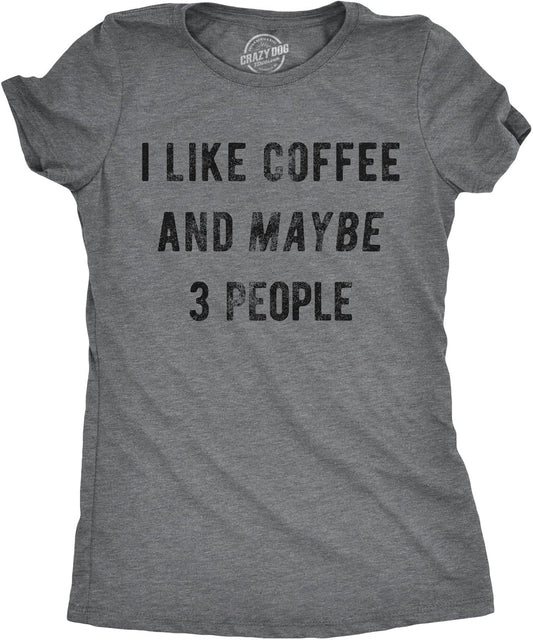 Womens I Like Coffee and Maybe 3 People T Shirt Funny Sarcastic Tee for Ladies