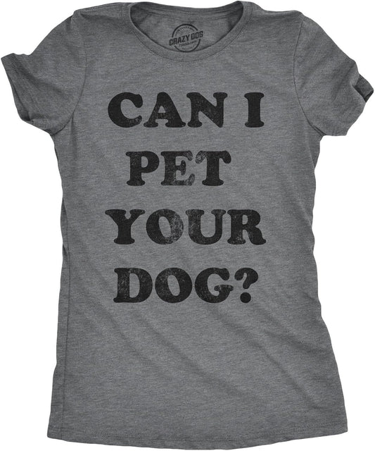 Womens Can I Pet Your Dog T Shirt Funny Cute Animal Lover Puppy Mom for Ladies