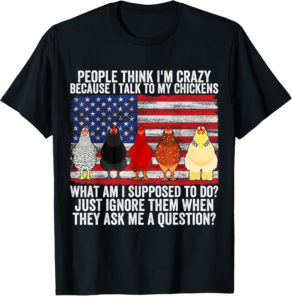 People think I'm crazy I talk to my chickens Shirt