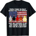 People think I'm crazy I talk to my chickens Shirt