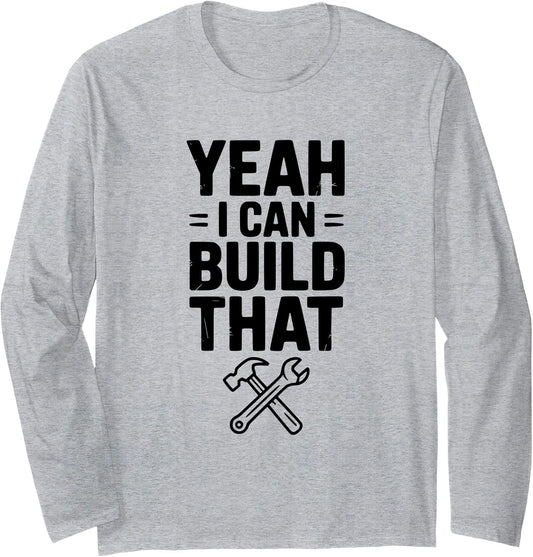 Yeah I Can Build That Funny Construction Worker Humor Long Sleeve T-Shirt