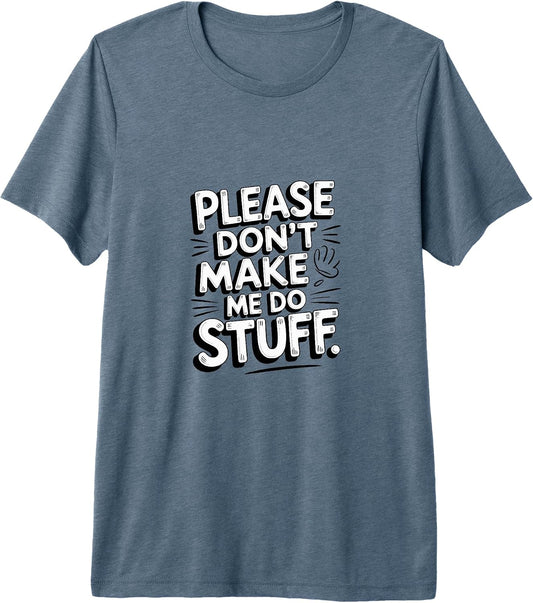 Quote Saying On Please Dont Make Me Do Stuff Shirt