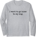 I Want to Go Home to My Dog, Dog Lover, Dog Person Long Sleeve T-Shirt