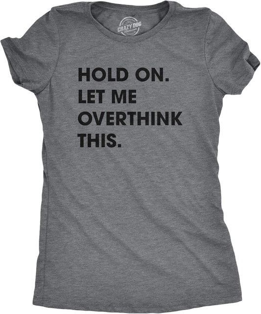 Crazy Dog Women's T Shirt Hold On Let Me Overthink This Funny Sarcastic Novelty Tee
